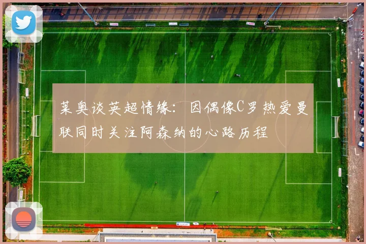 莱奥谈英超情缘：因偶像C罗热爱曼联同时关注阿森纳的心路历程